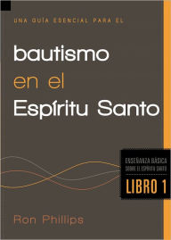 Title: Una guía esencial para el bautismo en el Espíritu Santo: Enseñanzas básicas sobre el Espíritu Santo, Author: Ron Phillips