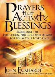 Title: Prayers that Activate Blessings: Experience the Protection, Power & Favor of God for You & Your Loved Ones, Author: John Eckhardt