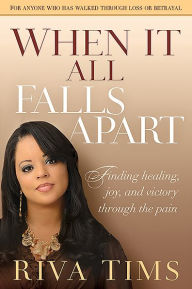 Title: When It All Falls Apart: Find Healing, Joy and Victory through the Pain, Author: Riva Tims