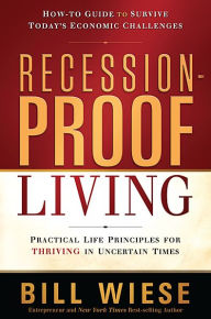 Title: Recession-Proof Living: Practical Life Principles for Thriving in Uncertain Times, Author: Bill Wiese