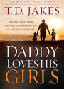 Daddy Loves His Girls: Discover a Love Your Heavenly Father Offers that an Earthly Father Can't