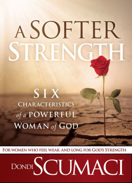 a-softer-strength-the-six-characteristics-of-a-powerful-woman-of-god