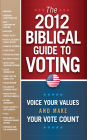 The 2012 Biblical Guide to Voting: What the Bible Says About 22 Key Political Issues for 2012
