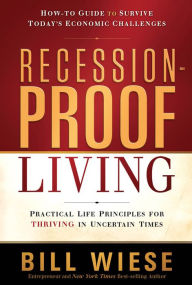 Title: Recession-Proof Living: Practical Life Principles for Thriving in Uncertain Times, Author: Bill Wiese