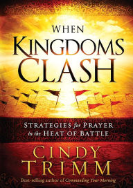 Title: When Kingdoms Clash: Strategies for Prayer in the Heat of Battle, Author: Cindy Trimm