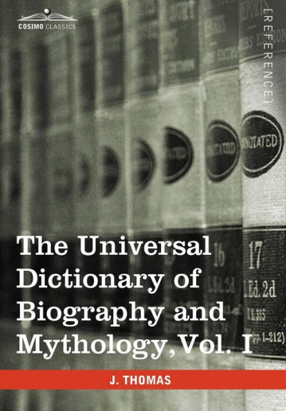 The Universal Dictionary of Biography and Mythology, Vol. I (in Four Volumes): A-Clu