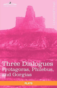 Title: Three Dialogues: Protagoras, Philebus, and Gorgias, Author: Plato