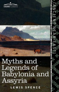 Title: Myths and Legends of Babylonia and Assyria, Author: Lewis Spence