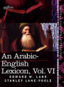 An Arabic-English Lexicon (in Eight Volumes), Vol. VI: Derived from the Best and the Most Copious Eastern Sources