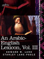 An Arabic-English Lexicon (in Eight Volumes), Vol. III: Derived from the Best and the Most Copious Eastern Sources