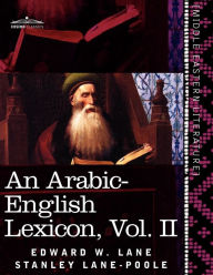 Title: An Arabic-English Lexicon (in Eight Volumes), Vol. II: Derived from the Best and the Most Copious Eastern Sources, Author: Edward W. Lane