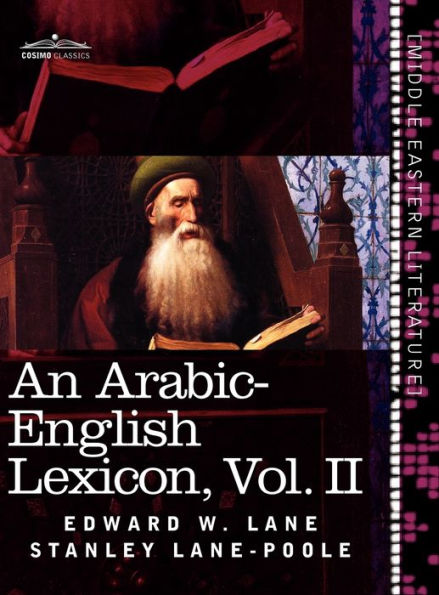 An Arabic-English Lexicon (in Eight Volumes), Vol. II: Derived from the Best and the Most Copious Eastern Sources