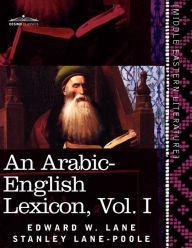 Title: An Arabic-English Lexicon (in Eight Volumes), Vol. I: Derived from the Best and the Most Copious Eastern Sources, Author: Edward W Lane