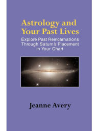 Title: Astrology and Your Past Lives: Explore Past Reincarnations through Saturn's Placement in Your Chart, Author: Jeanne Avery