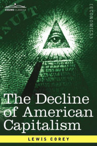 Title: The Decline of American Capitalism, Author: Lewis Corey
