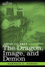 The Dragon, Image, and Demon: The Three Religions of China: Confucianism, Buddhism, and Taoism--Giving an Account of the Mythology, Idolatry, and Demonolatry of the Chinese