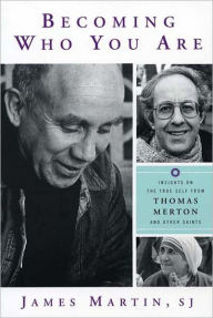 Title: Becoming Who You Are: Insights on the True Self from Thomas Merton and Other Saints, Author: SJ Martin