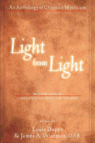 Title: Light from Light: An Introduction of Christian Mysticism, Author: Louis Dupre