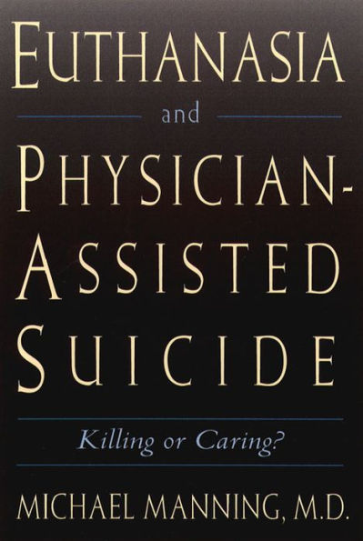 Euthanasia and Physician-Assisted Suicide: Killing or Caring?