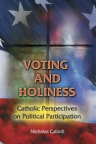 Title: Voting and Holiness:Catholic Perspectives on Political Participation, Author: Nicholas P. Cafardi