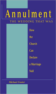 Annulment: The Wedding That Was: How the Church Can Declare a Marriage Null