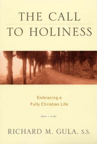 Title: Call to Holiness, The: Embracing a Fully Christian Life, Author: SS Richard M. Gula