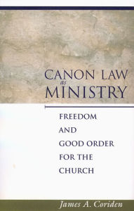 Title: Canon Law as Ministry: Freedom and Good Order for the Church, Author: James A. Coriden