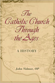 Title: The Catholic Church Through the Ages: A History, Author: John Vidmar
