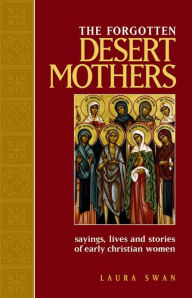 Title: Forgotten Desert Mothers, The: Sayings, Lives, and Stories of Early Christian Women, Author: Laura Swan