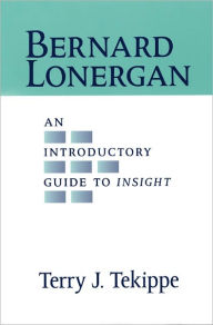 Title: Bernard Lonergan: An Introductory Guide to Insight, Author: Terry J. Tekippe