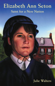 Title: Elizabeth Ann Seton: Saint for a New Nation, Author: Julie Walters