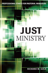 Title: Just Ministry: Professional Ethics for Pastoral Ministers, Author: Richard M. Gula