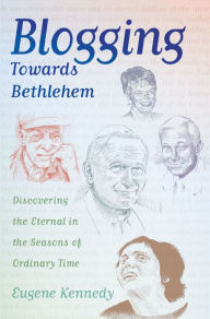 Title: Blogging Towards Bethlehem: Discovering the Eternal in the Seasons of Ordinary Time, Author: Eugene Kennedy