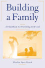 Building a Family: A Handbook for Parenting with God