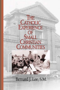 Title: Catholic Experience of Small Christian Communities, The, Author: Bernard J. Lee