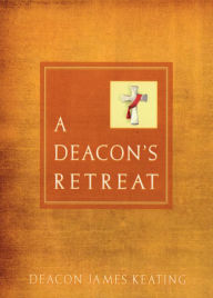 Title: Deacon's Retreat, A, Author: Deacon James Keating