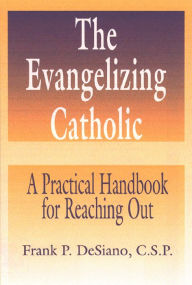 Title: Evangelizing Catholic, The: A Practical Handbook for Reaching Out, Author: CSP Frank P. DeSiano