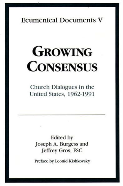 Growing Consensus: Church Dialogues in the United States 1962 to 1991 [Ecumenical Documents Vol. V]