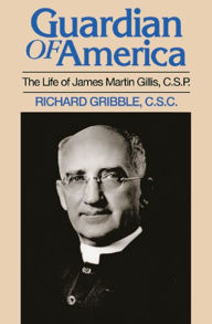 Title: Guardian of America: The Life of James Martin Gillis, CSP, Author: Richard CSC Gribble