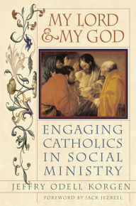 Title: My Lord & My God: Engaging Catholics in Social Ministry, Author: Jeffry Odell Korgen