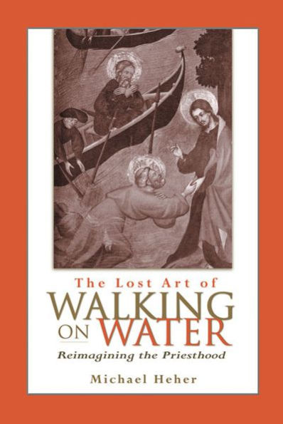 Lost Art of Walking on Water, The: Reimagining the Priesthood