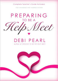 Title: Preparing To Be A Help Meet: A Good Marriage Starts Long Before the Wedding, Author: Debi Pearl