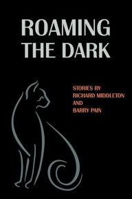 Title: Roaming the Dark: Stories by Richard Middleton and Barry Pain, Author: Richard Middleton