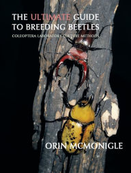 Title: The Ultimate Guide to Breeding Beetles: Coleoptera Laboratory Culture Methods, Author: Orin McMonigle