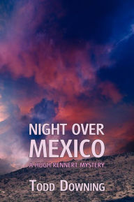 Title: Night Over Mexico (a Hugh Rennert Mystery), Author: Todd Downing
