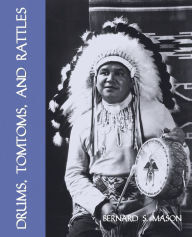 Title: Drums, Tomtoms and Rattles: Primitive Percussion Instruments (Facsimile Reprint), Author: Bernard S Mason