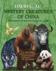 Title: Mystery Creatures of China: The Complete Cryptozoological Guide, Author: David C Xu