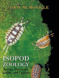 Title: Isopod Zoology: Biology, Husbandry, Species, and Cultivars, Author: Orin McMonigle