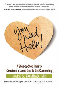 Title: You Need Help!: A Step-by-Step Plan to Convince a Loved One to Get Counseling, Author: Mark S Komrad M.D