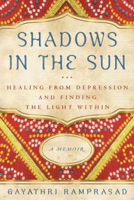 Title: Shadows in the Sun: Healing from Depression and Finding the Light Within, Author: Gayathri Ramprasad